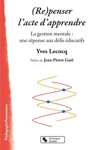 Couverture du livre « (re)penser l'acte d'apprendre ; la gestion mentale : une réponse aux défis éducatifs » de Yves Lecoq aux éditions Chronique Sociale