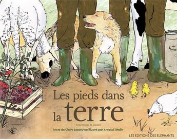 Couverture du livre « Les pieds dans la terre : cinq histoires de paysans » de Arnaud Tetelin et Claire Lecoeuvre aux éditions Editions Des Elephants