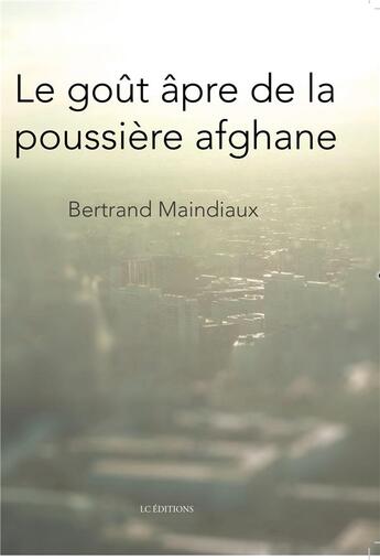 Couverture du livre « Le goût âpre de la poussière afghane » de Bertrand Maindiaux aux éditions Editions Lc