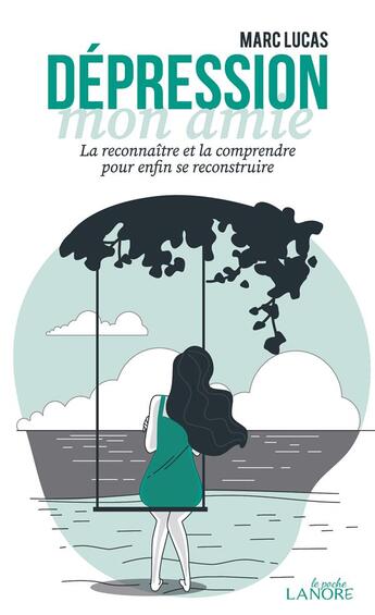 Couverture du livre « Dépression, mon amie : la reconnaître et la comprendre pour enfin se reconstruire » de Marc Lucas aux éditions Lanore