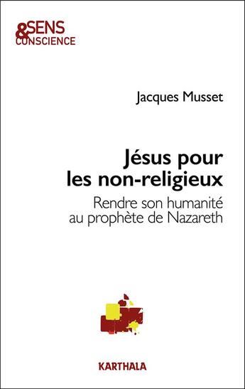 Couverture du livre « Jésus pour les non-religieux : rendre son humanité au prophète de Nazareth » de Jacques Musset aux éditions Karthala