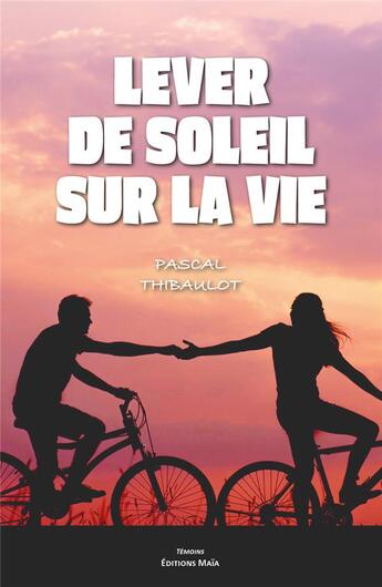 Couverture du livre « Lever de soleil sur la vie » de Pascal Thibaulot aux éditions Editions Maia