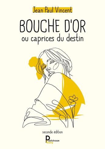 Couverture du livre « Bouche d'or, ou caprices du destin (2e édition) » de Jean-Paul Vincent aux éditions Publishroom Factory