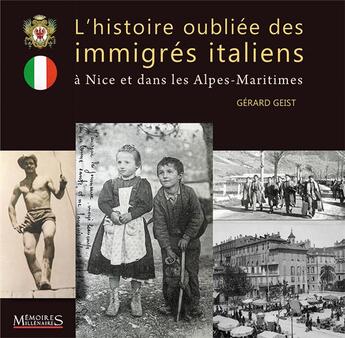 Couverture du livre « L'histoire oubliée des immigrés italiens : à Nice et dans les Alpes-Maritimes » de Gerard Geist aux éditions Memoires Millenaires