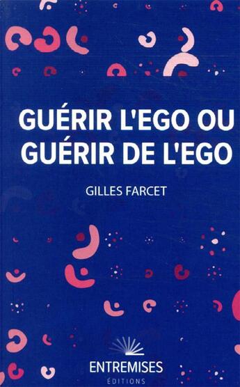 Couverture du livre « Guérir l'ego ou guérir de l'ego » de Gilles Farcet aux éditions Entremises