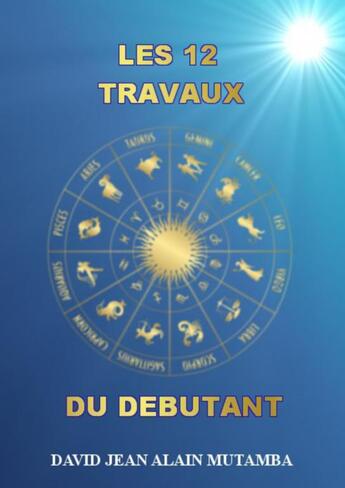 Couverture du livre « LES 12 TRAVAUX DU DÉBUTANT » de David Jean Alain Dr. aux éditions Thebookedition.com