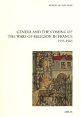 Couverture du livre « Geneva and the coming of the wars of religion in france (1555-1563) » de Kingdon Robert M. aux éditions Droz