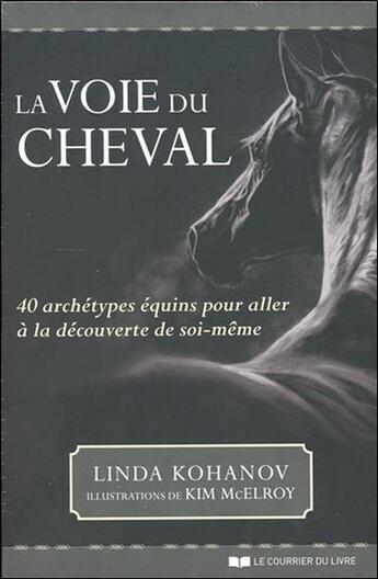 Couverture du livre « La voie du cheval ; 40 archétype équins pour aller à la découverte de soi-même » de Linda Kohanov et Kim Mcelroy aux éditions Courrier Du Livre