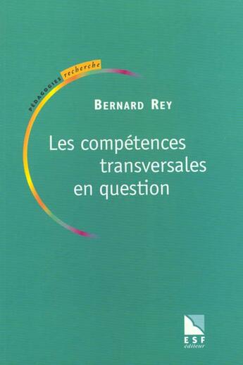 Couverture du livre « Competences tranversales en question » de Bernard Rey aux éditions Esf