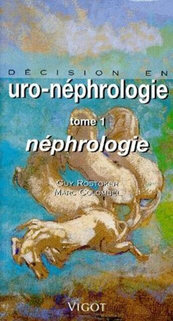 Couverture du livre « Décision en uro-néphrologie t.1 ; néphrologie » de Guy Rostoker et Marc Colombel aux éditions Vigot