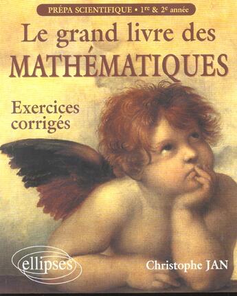 Couverture du livre « Le grand livre des mathematiques - exercices corriges prepas scientifiques 1re et 2e annee » de Christophe Jan aux éditions Ellipses