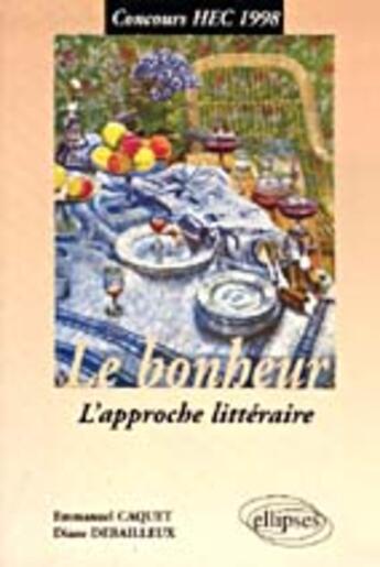 Couverture du livre « Le bonheur l'approche litteraire concours hec 1998 » de Caquet Debailleux aux éditions Ellipses