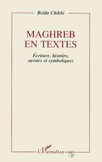 Couverture du livre « Maghreb en textes : Ecriture, histoire, savoirs et symbolisme » de Beida Chikhi aux éditions L'harmattan