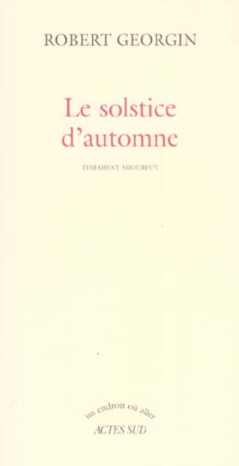 Couverture du livre « Le solstice d'automne - testament amoureux » de Robert Georgin aux éditions Actes Sud