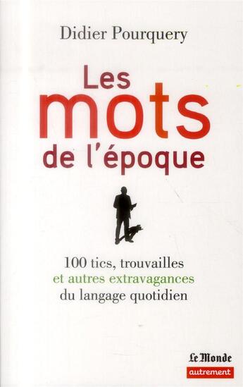 Couverture du livre « Les mots de l'époque ; 100 tics, trouvailles et autres extravagances du langage quotidien » de Didier Pourquery aux éditions Autrement