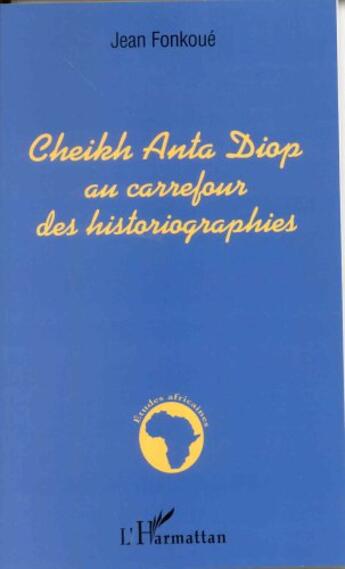 Couverture du livre « Cheikh Anta Diop au carrefour des historiographies » de Jean Fonkoue aux éditions L'harmattan