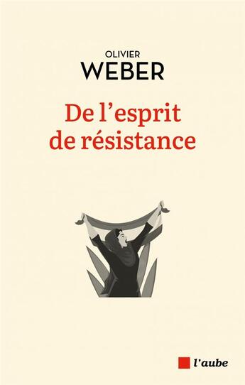 Couverture du livre « De l'exprit de résistance » de Olivier Weber aux éditions Editions De L'aube