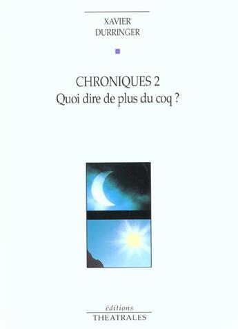 Couverture du livre « Chroniques 2 - vol02 - quoi dire de plus du coq ? » de Xavier Durringer aux éditions Theatrales