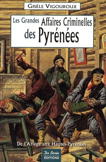 Couverture du livre « Pyrenees grandes affaires criminelles » de Vigouroux G aux éditions De Boree