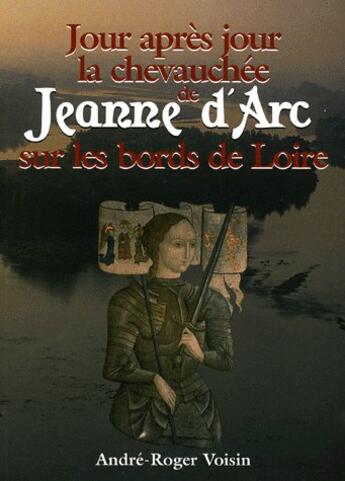 Couverture du livre « Jour apres jour la chevauche de jeanne d'arc sur les bords de loire » de Andre-Roger Voisin aux éditions Communication Presse Edition