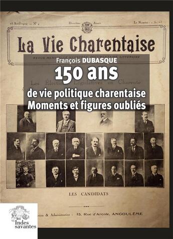 Couverture du livre « 150 ans de vie politique charentaise : moments et figure oubliés » de François Dubasque aux éditions Les Indes Savantes