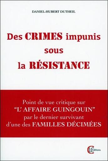 Couverture du livre « Des crimes impunis sous la Résistance : point de vue critique sur l'affaire guingouin... » de Daniel-Hubert Dutheil aux éditions Clc