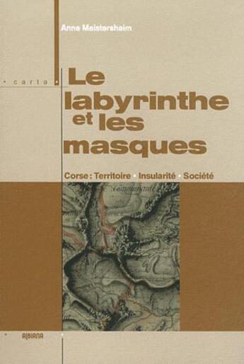 Couverture du livre « Le labyrinthe et les masques ; Corse, territoire, insularité, société » de Anne Meistersheim aux éditions Albiana