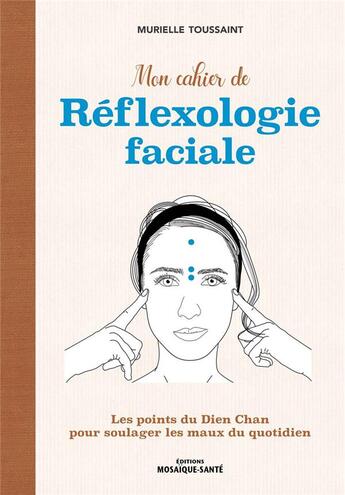 Couverture du livre « Mon cahier de réflexologie faciale : les points du Dien Cham pour soulager les maux du quotidien » de Murielle Toussaint aux éditions Mosaique Sante