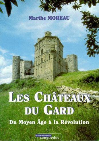 Couverture du livre « Les châteaux du Gard ; du moyen âge à la révolution » de Marthe Moreau aux éditions Nouvelles Presses Du Languedoc