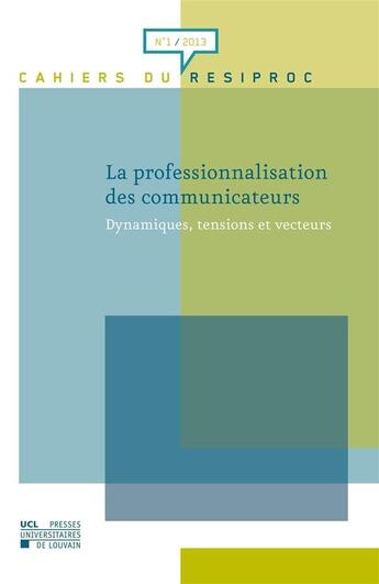 Couverture du livre « La Professionnalisation Des Communicateurs Dynamiques, Tensions Et Vecteurs » de  aux éditions Pu De Louvain