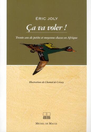 Couverture du livre « Ça va voler ! trente ans de petite et moyenne chasse en Afrique » de Eric Joly aux éditions Michel De Maule