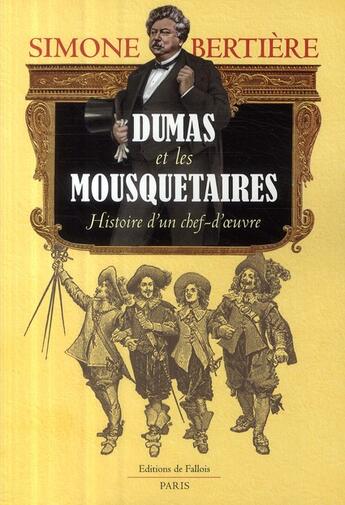 Couverture du livre « Alexandre Dumas et les mousquetaires ; histoire d'un chef-d'oeuvre » de Simone Bertiere aux éditions Fallois