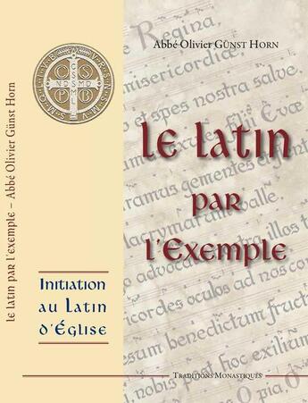 Couverture du livre « Le latin par l'exemple - initiation au latin d'eglise » de Gunst-Horn L'Abbe aux éditions Traditions Monastiques