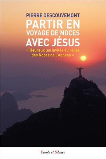 Couverture du livre « Partir en voyage de noces avec Jésus : « Heureux les invités au repas des Noces de l'Agneau » » de Pierre Descouvemont aux éditions Parole Et Silence