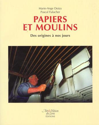 Couverture du livre « Papiers et moulins ; des origines à nos jours » de Marie-Ange Doizy et Pascal Fulacher aux éditions Faton