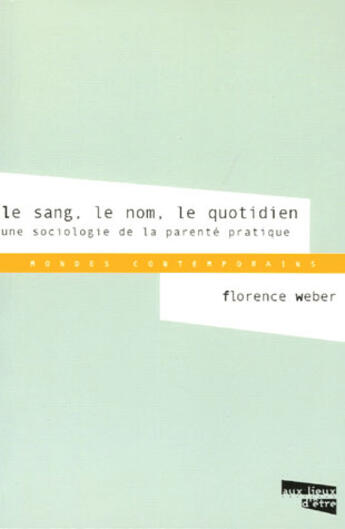 Couverture du livre « Le sang, le nom, le quotidien ; une sociologie de la parente pratique » de Florence Weber aux éditions Aux Livres Engages