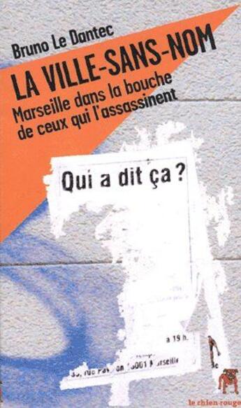 Couverture du livre « La ville-sans-nom ; Marseille dans la bouche de ceux qui l'assassinent ; qui a dit ça ? » de Le Dantec aux éditions Le Chien Rouge