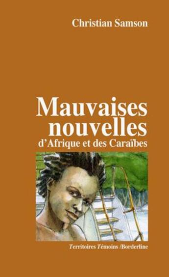 Couverture du livre « Mauvaises nouvelles d'Afrique et des Caraïbes » de Christian Samson aux éditions Territoires Temoins