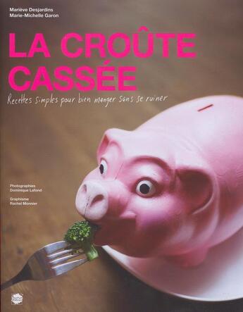 Couverture du livre « La croute cassee : recettes simples pour bien manger sans se ruin » de Desjardins Marieve aux éditions Parfum D'encre Editions