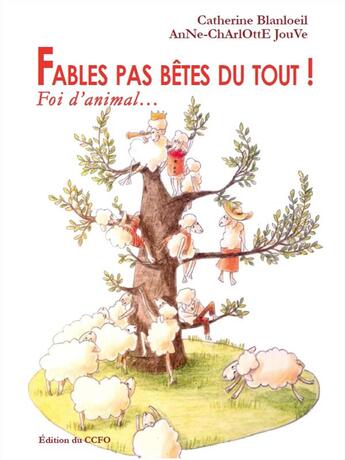 Couverture du livre « Fables pas bêtes du tout ! foi d'animal... » de Catherine Blanloeil et Anne-Charlotte Jouve aux éditions Ccfo