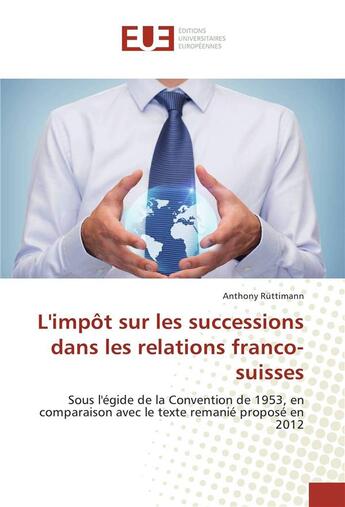 Couverture du livre « L'impot sur les successions dans les relations franco-suisses » de Ruttimann Anthony aux éditions Editions Universitaires Europeennes