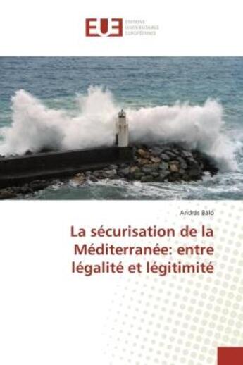 Couverture du livre « La securisation de la Mediterranee: entre legalite et legitimite » de Andras Baló aux éditions Editions Universitaires Europeennes