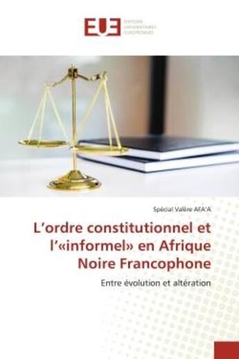 Couverture du livre « L'ordre constitutionnel et l' informel en afrique noire francophone - entre evolution et alteration » de Afa'A Special Valere aux éditions Editions Universitaires Europeennes