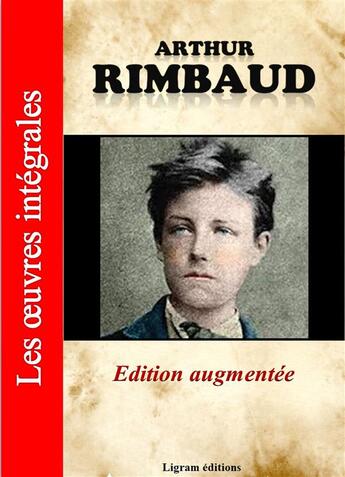 Couverture du livre « Les oeuvres intégrales » de Arthur Rimbaud aux éditions Ligram