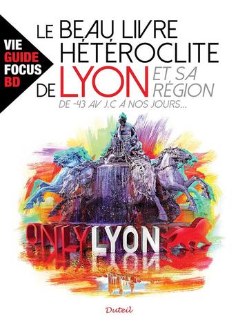 Couverture du livre « Le beau livre hétéroclite de Lyon et sa région ; -43 avant J.C. à nos jours » de Marc Duteil et Hubert Chardot et Anthony Geoffroy aux éditions Duteil