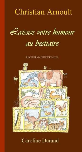 Couverture du livre « Laissez votre humour au bestiaire ; recueil de jeux de mots » de Christian Arnoult aux éditions Caroline Durand