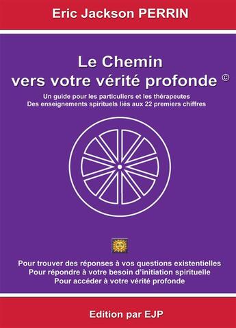 Couverture du livre « Le chemin vers votre vérité profonde ; un guide pour les particuliers et les thérapeuthes ; des enseignements spirituels liés aux 22 premiers chiffres » de Eric Jackson Perrin aux éditions Books On Demand