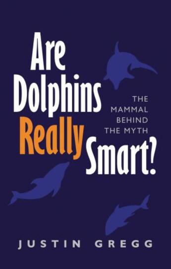 Couverture du livre « Are Dolphins Really Smart?: The mammal behind the myth » de Gregg Justin aux éditions Oup Oxford