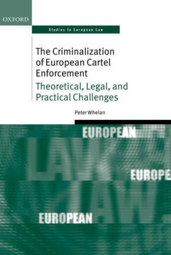 Couverture du livre « The Criminalization of European Cartel Enforcement: Theoretical, Legal » de Whelan Peter aux éditions Oup Oxford