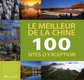 Couverture du livre « Le meilleur de la Chine ; 100 sites d'exception » de  aux éditions Cypi Press